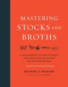 Image of Mastering Stocks and Broths : A Comprehensive Culinary Approach Using Traditional Techniques and No-Waste Methods