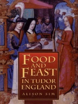 Image of Food and Feast in Tudor England by Alison Sim Hardback