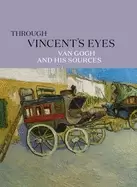 Image of through vincents eyes van gogh and his sources