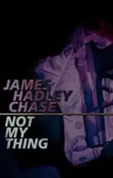 Image of Not my thing by James Hadley Chase
