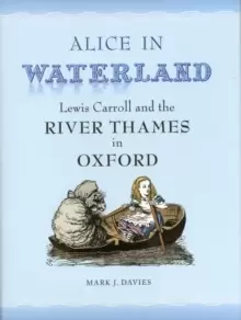 Image of Alice in Waterland : Lewis Carroll and the River Thames in Oxford