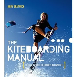 Image of The Kiteboarding Manual: The Essential Guide for Beginners and Improvers by Andy Gratwick (Paperback, 2015)