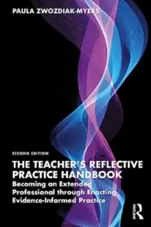 Image of The Teacher's Reflective Practice Handbook : Becoming an Extended Professional through Enacting Evidence-Informed Practice