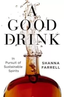 Image of A Good Drink : In Pursuit of Sustainable Spirits