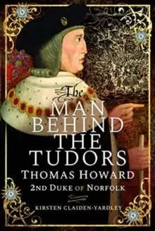 Image of The Man Behind the Tudors : Thomas Howard, 2nd Duke of Norfolk