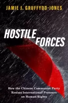 Image of Hostile Forces : How the Chinese Communist Party Resists International Pressure on Human Rights