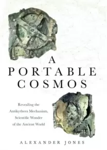 Image of A Portable Cosmos : Revealing the Antikythera Mechanism, Scientific Wonder of the Ancient World
