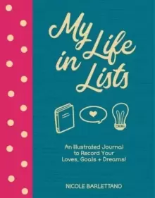 Image of My Life in Lists : An Illustrated Journal to Record Your Loves, Goals + Dreams!