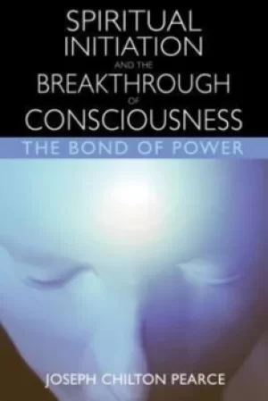 Image of Spiritual initiation and the breakthrough of consciousness by Joseph Chilton Pearce