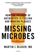 Image of missing microbes how the overuse of antibiotics is fueling our modern plagu