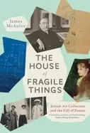Image of house of fragile things a history of jewish art collectors in france 1870