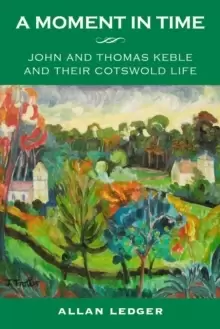 Image of A Moment in Time : John and Thomas Keble and Their Cotswold Life