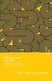 Image of Rebels and Exiles - A Biblical Theology of Sin and Restoration