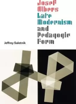 Image of Josef Albers, Late Modernism, and Pedagogic Form by Jeffrey Saletnik