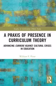 Image of A Praxis of Presence in Curriculum Theory Advancing Currere against Cultural Crises in Education