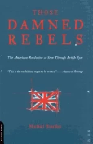 Image of those damned rebels the american revolution as seen through british eyes
