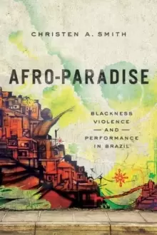 Image of Afro-Paradise : Blackness, Violence, and Performance in Brazil