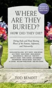 Image of Where Are They Buried? (2023 Revised and Updated) : How Did They Die? Fitting Ends and Final Resting Places of the Famous, Infamous, and Noteworthy