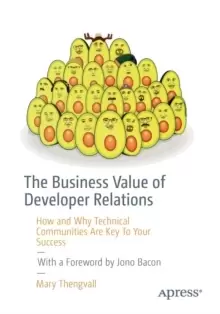 Image of The Business Value of Developer Relations : How and Why Technical Communities Are Key To Your Success