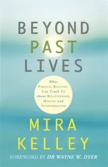 Image of Beyond Past Lives : What Parallel Realities Can Teach Us about Relationships, Healing, and Transformation