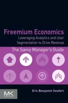Image of Freemium Economics : Leveraging Analytics and User Segmentation to Drive Revenue