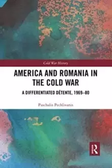 Image of America and Romania in the Cold War : A Differentiated Detente, 1969-80