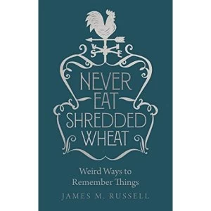 Image of Never Eat Shredded Wheat Weird Ways to Remember Things Hardback 2018