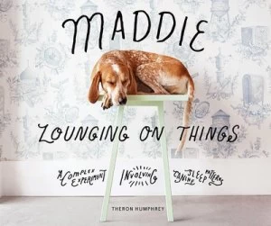 Image of Maddie Lounging on Things by Theron Humphrey Hardback