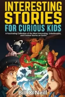 Image of Interesting Stories for Curious Kids : A Fascinating Collection of the Most Interesting, Unbelievable, and Craziest Stories on Earth!