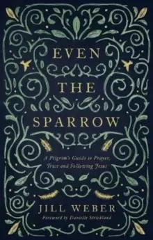 Image of Even the Sparrow : A Pilgrim's Guide to Prayer, Trust and Following Jesus