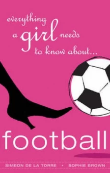 Image of Everything a Girl Needs to Know about Football by Simeon De La Torre Book