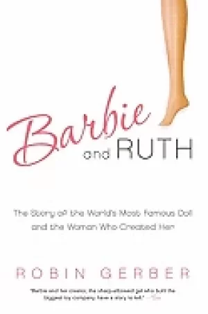 Image of barbie and ruth the story of the worlds most famous doll and the woman who