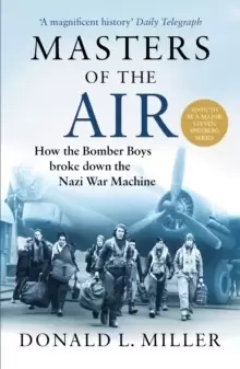 Image of Masters of the Air : How The Bomber Boys Broke Down the Nazi War Machine