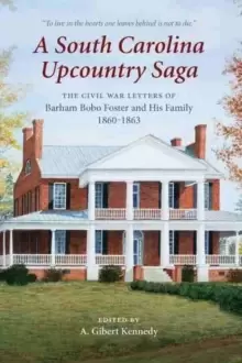 Image of A South Carolina Upcountry Saga : The Civil War Letters of Barham Bobo Foster and His Family, 1860-1863