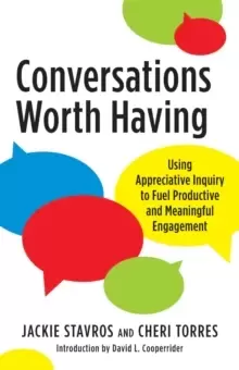 Image of Conversations Worth Having : Using Appreciative Inquiry to Fuel Productive and Meaningful Engagement