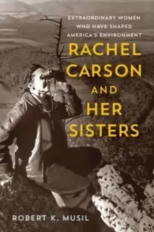 Image of Rachel Carson and Her Sisters : Extraordinary Women Who Have Shaped America's Environment