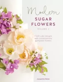 Image of Modern Sugar Flowers Volume 2 : Fresh cake designs with contemporary gumpaste flowers