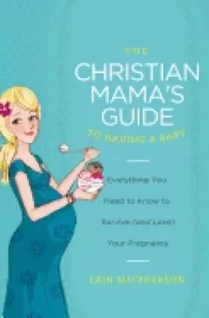 Image of christian mamas guide to having a baby everything you need to know to survi