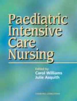 Image of Pediatric Intensive Care Nursing by Carol Williams Hardback
