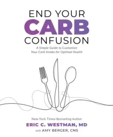 Image of End Your Carb Confusion : A Simple Guide for Losing Weight and Reclaiming Your Health with a Diet You Can Stick to for Life