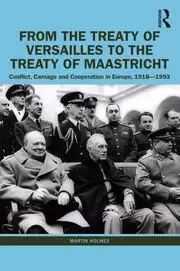 Image of From the Treaty of Versailles to the Treaty of Maastricht Conflict Carnage And Cooperation In Europe 1918 - 1993