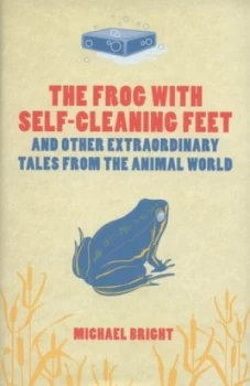 Image of The Frog with Self-Cleaning Feet-- and Other Extraordinary Tales from the Animal World by Michael Bright Hardback