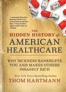 Image of hidden history of american healthcare why sickness bankrupts you and makes