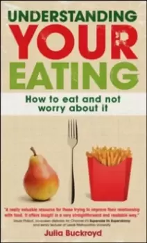 Image of Understanding Your Eating: How to Eat and not Worry About it