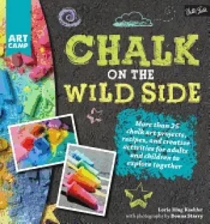 Image of chalk on the wild side more than 25 chalk art projects recipes and creative