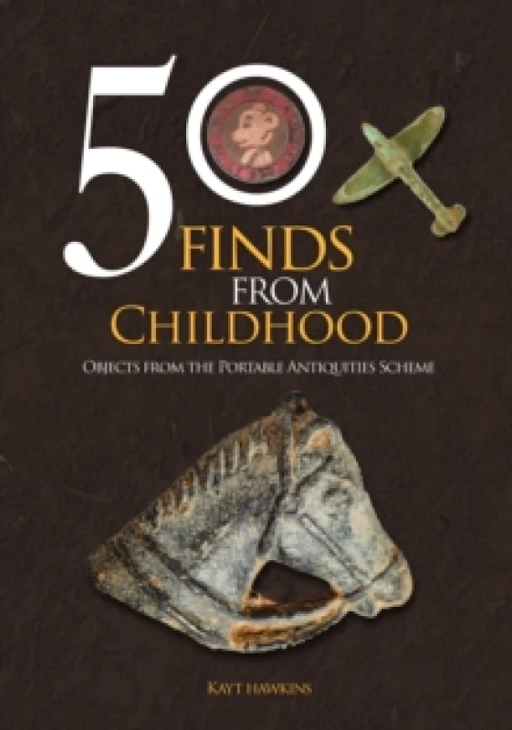 Image of 50 Finds from Childhood : Objects from the Portable Antiquities Scheme Paperback / softback