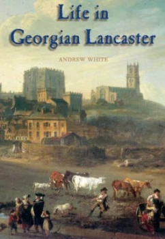 Image of Life in Georgian Lancaster by Andrew White Paperback