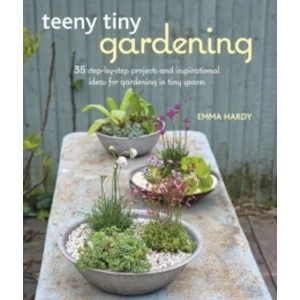 Image of Teeny Tiny Gardening : 35 Step-by-Step Projects and Inspirational Ideas for Gardening in Tiny Spaces