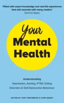 Image of Your Mental Health : Understanding Depression, Anxiety, PTSD, Eating Disorders and Self-Destructive Behaviour