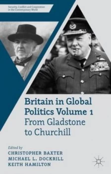 Image of Britain in Global Politics. Volume 1 from Gladstone to Churchill by C. Baxter Hardback